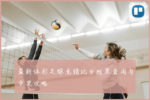 最新体彩足球竞猜比分结果查询与中奖攻略